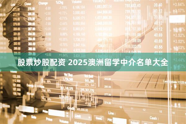 股票炒股配资 2025澳洲留学中介名单大全