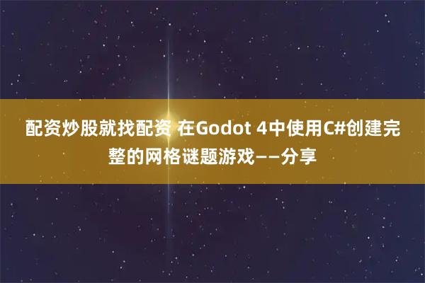 配资炒股就找配资 在Godot 4中使用C#创建完整的网格谜题游戏——分享